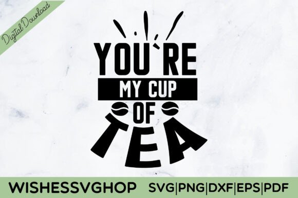 You're My Cup of Tea SVG PNG: Crafts & Graphics